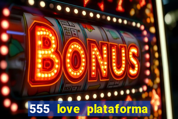 555 love plataforma de jogos